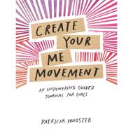 Create Your Me Movement : An Empowering Guided Journal for Girls