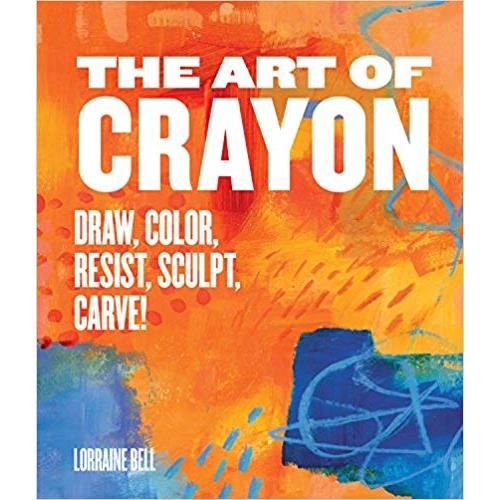 The Art of Crayon: Draw, Color, Resist, Sculpt, Carve!