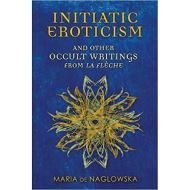 Initiatic Eroticism : And Other Occult Writings from La FleChe