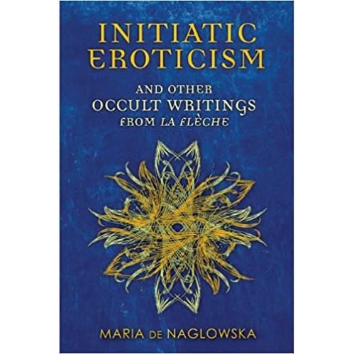Initiatic Eroticism : And Other Occult Writings from La FleChe