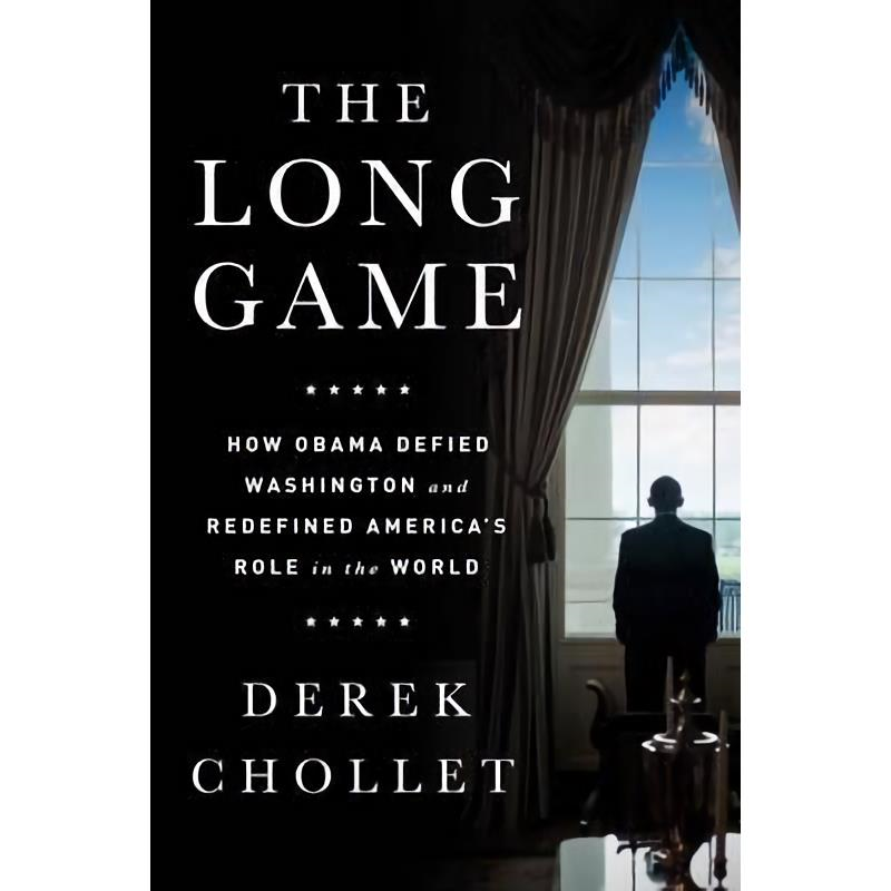 The long game : how obama defied washington and redefined america's role in the world