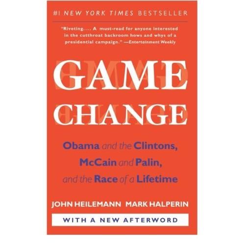 Game Change : Obama and the Clintons, McCain and Palin, and the Race of a Lifetime