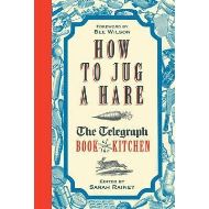How to Jug a Hare : The Telegraph Book of the Kitchen