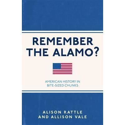 Remember the Alamo? : American History in Bite-Sized Chunks, Alison Rattle